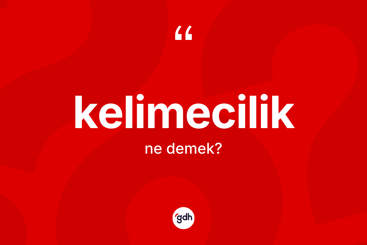 Kelimecilik kelimesinin tanımı nedir?