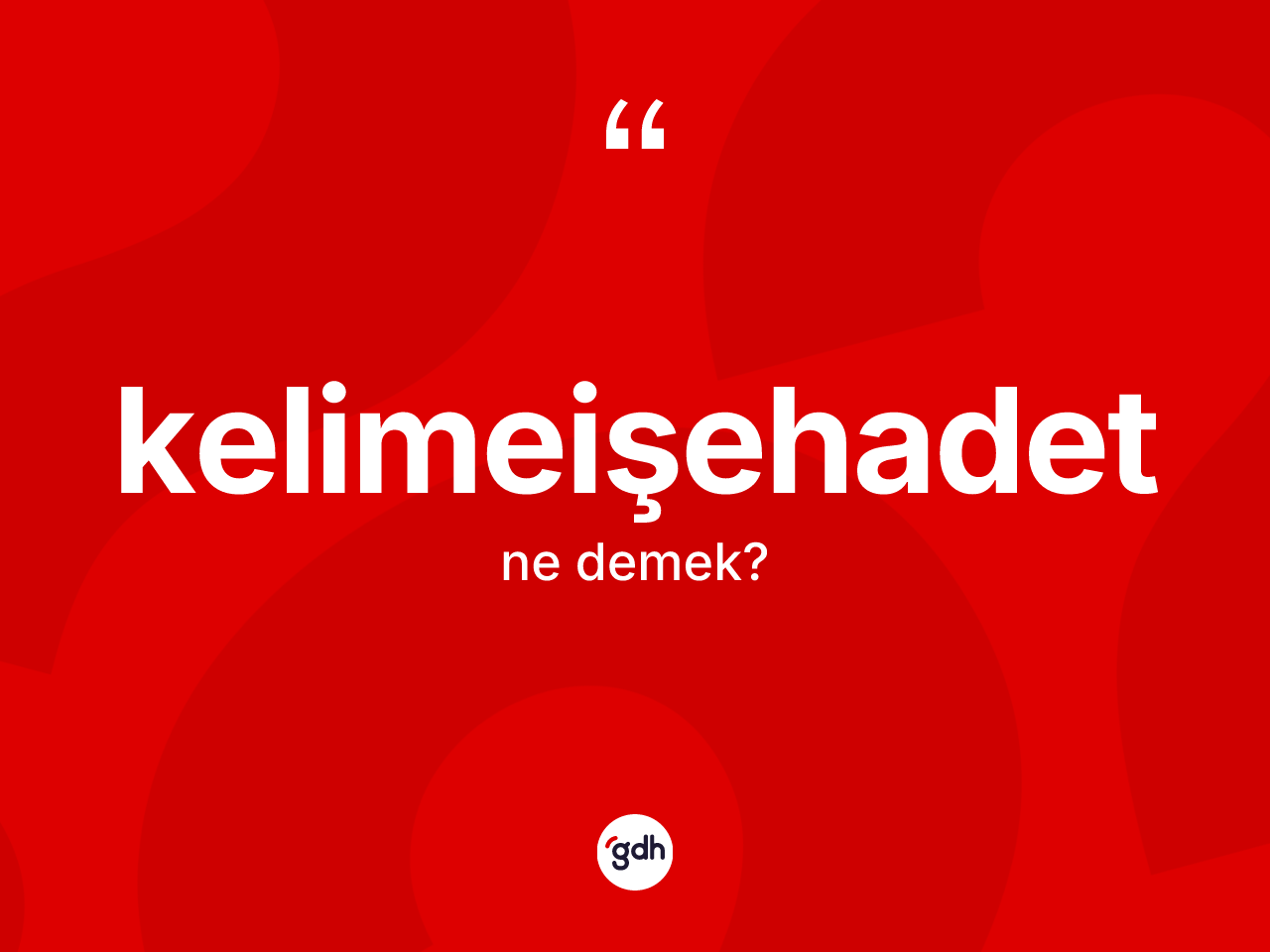 Kelimeişehadet nedir? Kelimeişehadetin halk arasındaki kullanımı nasıldır?