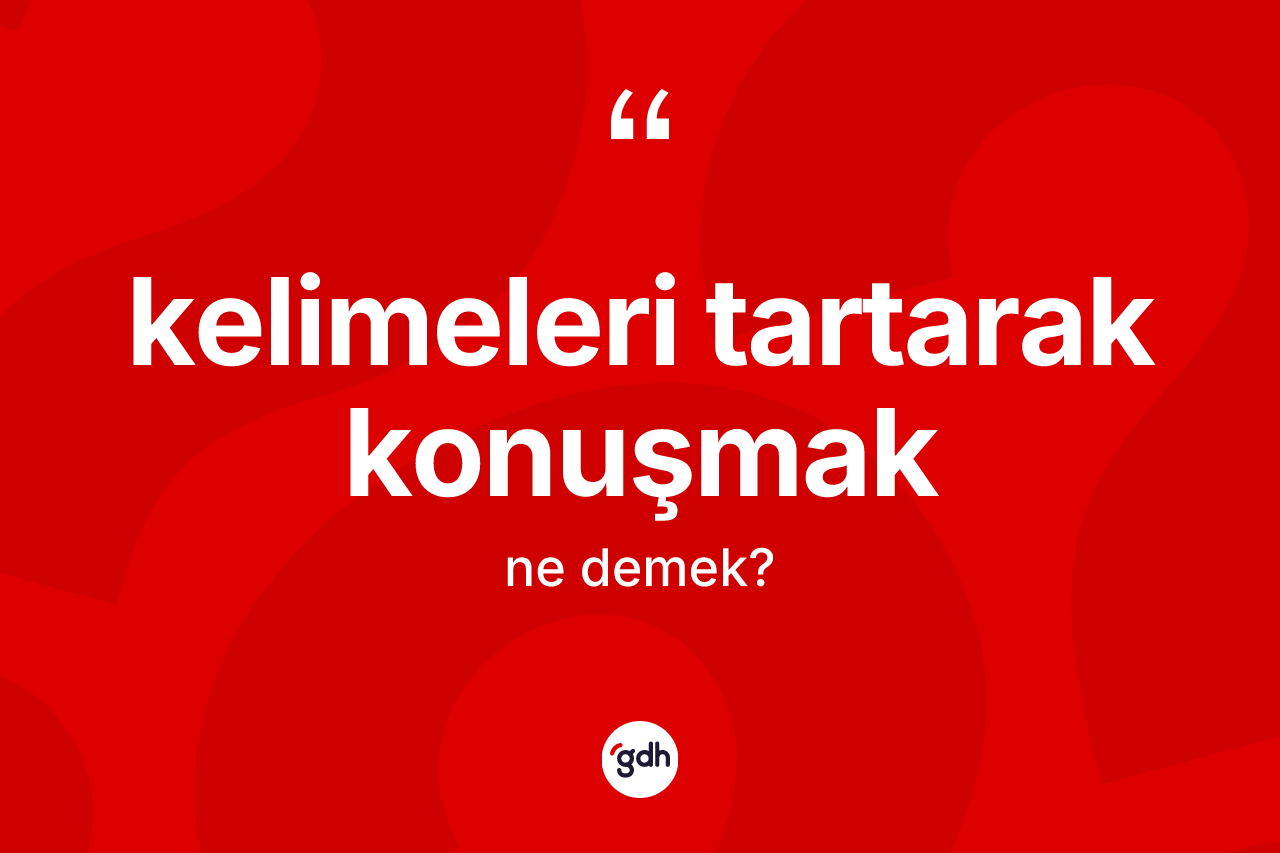 Kelimeleri tartarak konuşmak ifadesinin sözlükteki anlamı nedir? Kelimeleri tartarak konuşmak sözü nerede kullanılır?