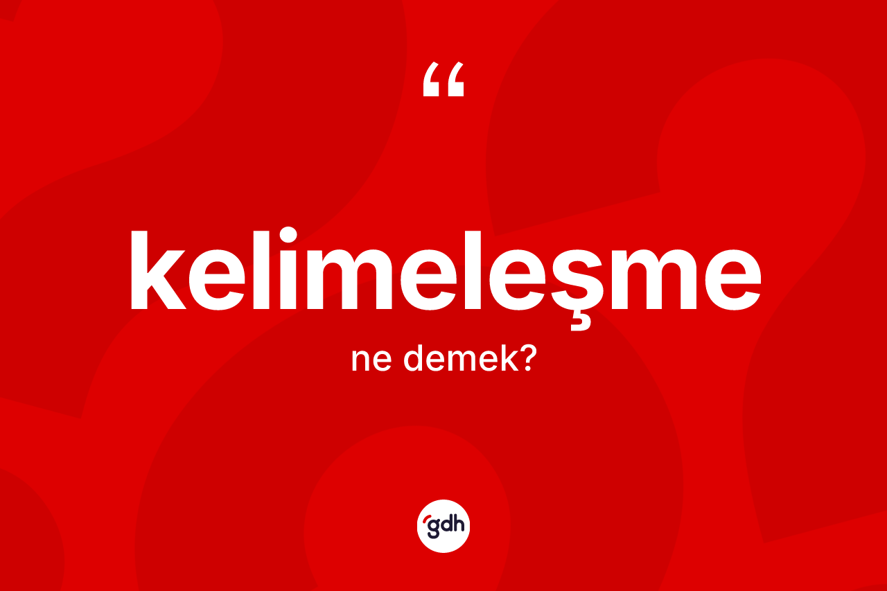 Kelimeleşme kelimesinin anlamı nedir? Kelimeleşmenin TDK'ya göre anlamı nedir?