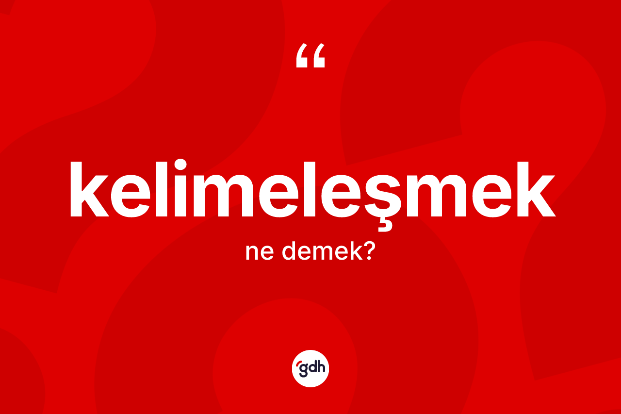 Kelimeleşmek ne anlama gelir? Kelimeleşmeğin kısaca tanımı nedir?