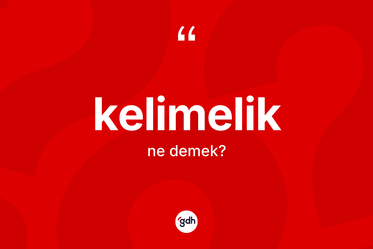 Kelimelik kelimesinin tanımı nedir? Kelimeliğin sözlükteki anlamı nedir?
