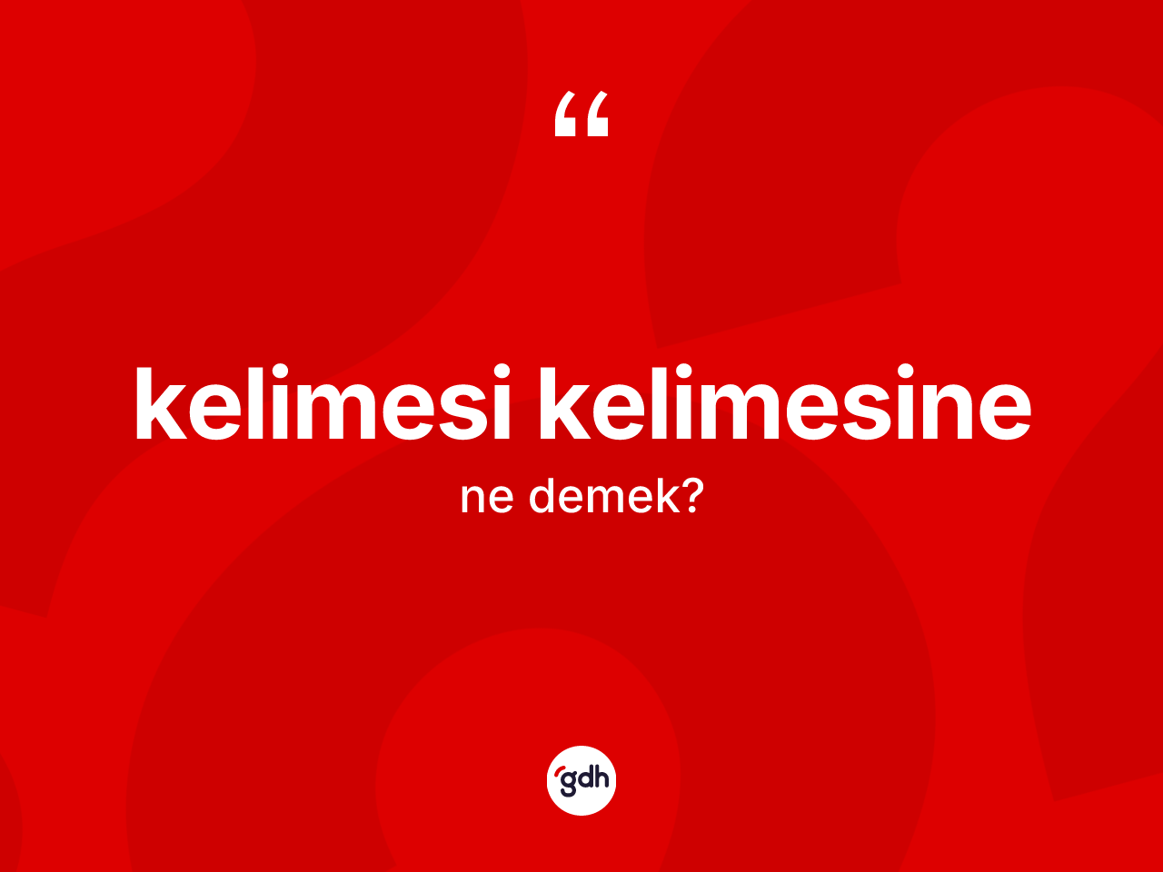 Kelimesi kelimesine nedir? Kelimesi kelimesinenin TDK'ya göre anlamı nedir?
