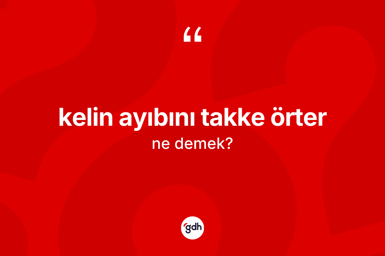 Kelin ayıbını takke örter ifadesinin anlamı nedir? Kelin ayıbını takke örter ifadesi hangi durumlarda kullanılır