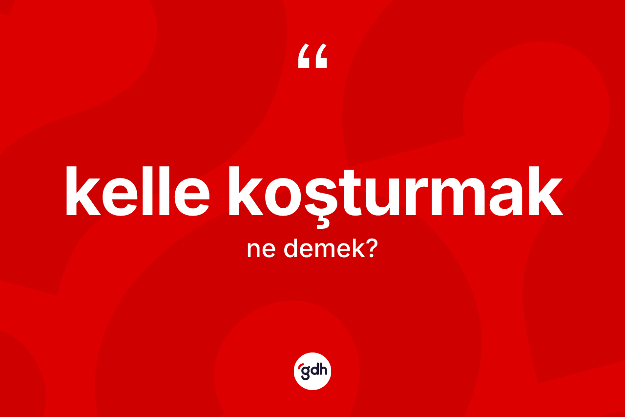 Kelle koşturmak ne demektir?