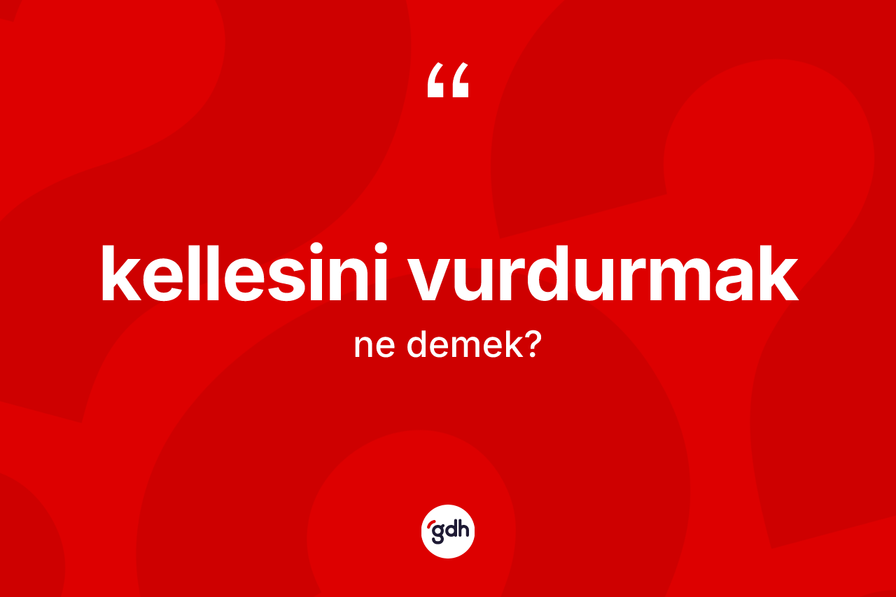 Kellesini vurdurmak ne anlama gelir?