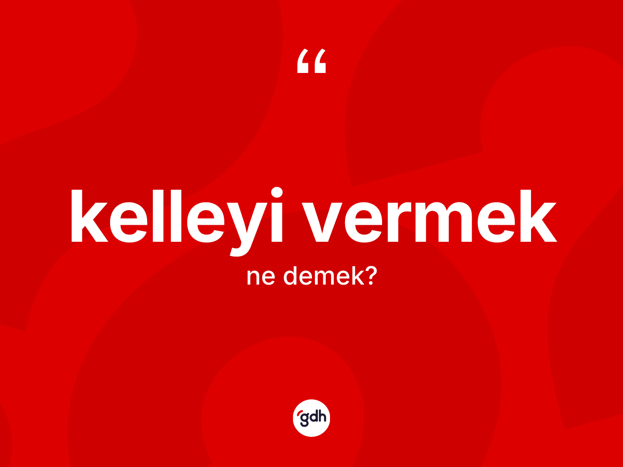 Kelleyi vermek ne demektir? Kelleyi vermek ifadesinin TDK anlamı nedir?