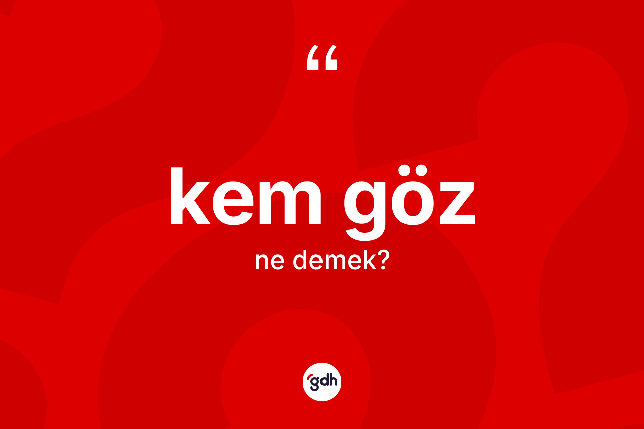 Kem göz ne demek?