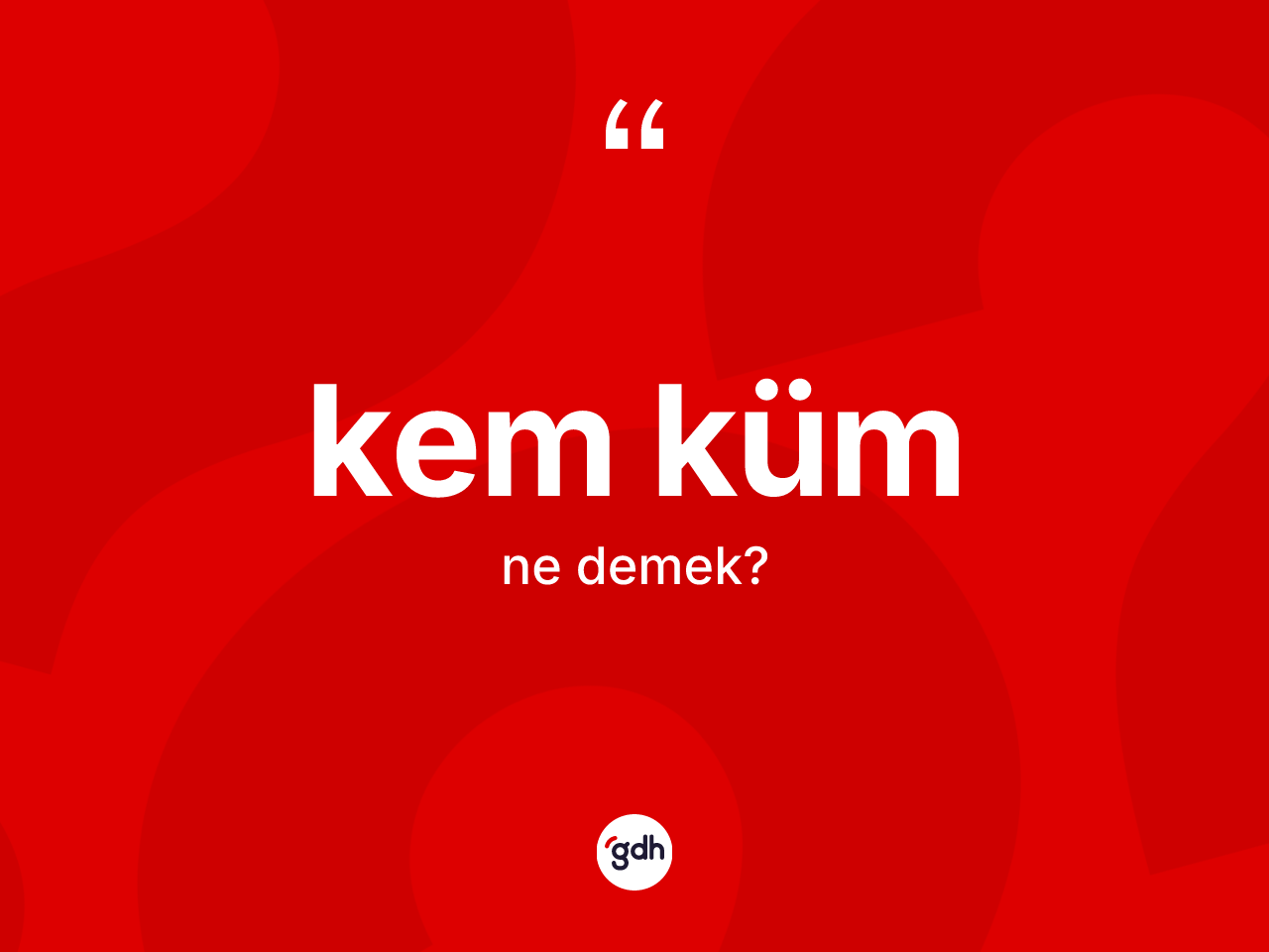 Kem küm nedir? Kem kümün halk arasındaki kullanımı nasıldır?