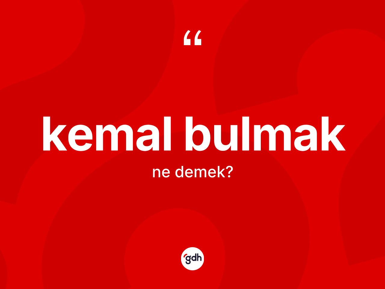 Kemal bulmak ifadesinin tanımı nedir? Kemal bulmak ifadesi nerede kullanılır?