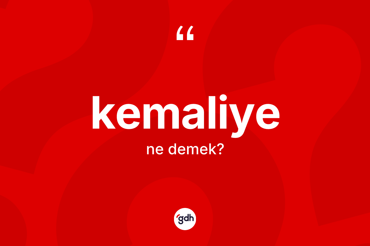 Kemaliye kelimesinin tanımı nedir? Kemaliye'nin TDK'ya göre anlamı nedir?