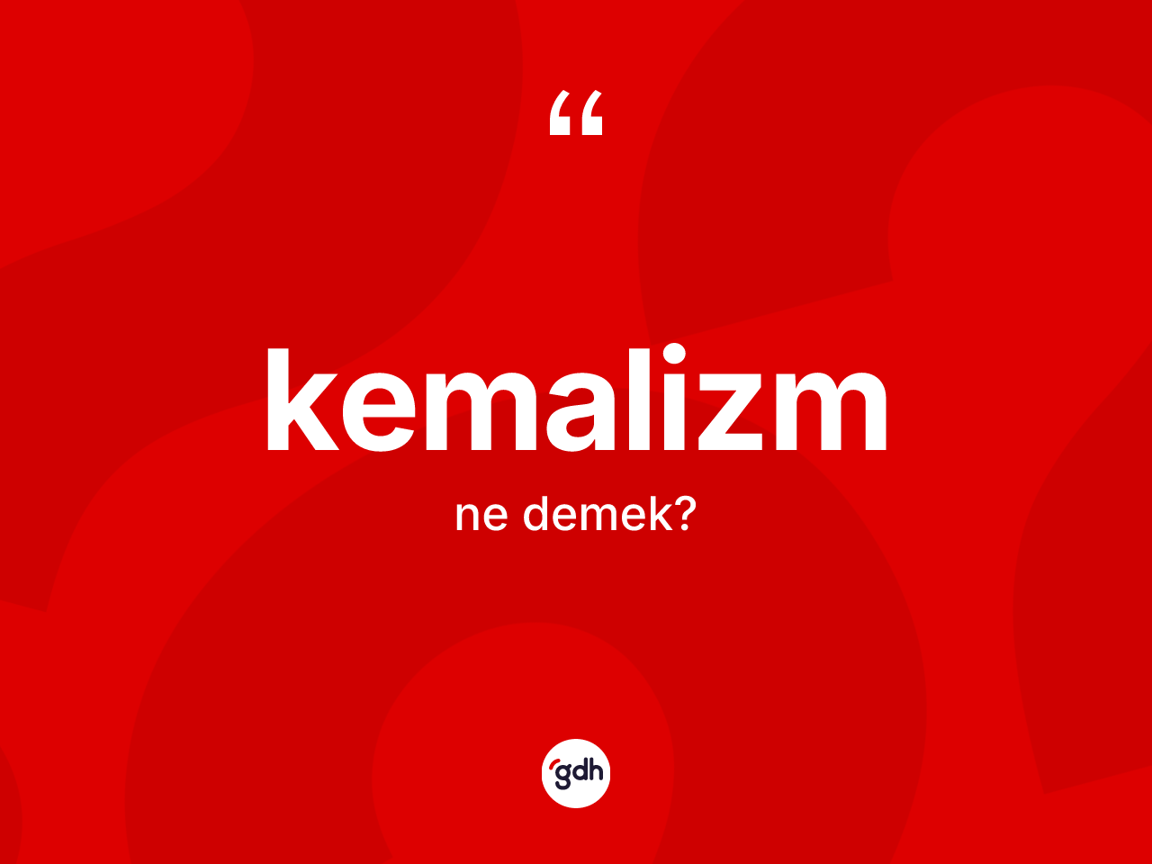 Kemalizm kelimesi ne demek? Kemalizm'in sözlükteki anlamı nedir?