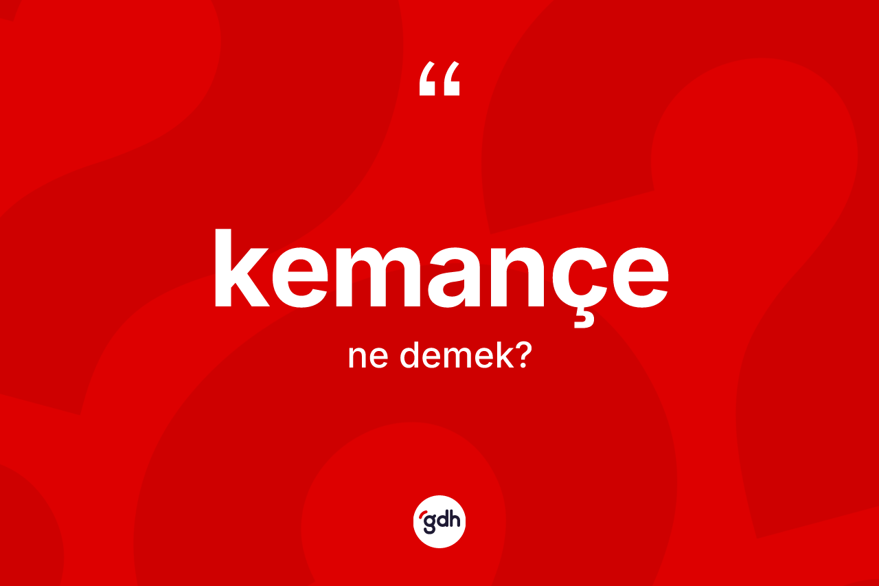 Kemançe kelimesinin sözlükteki tanımı nedir?