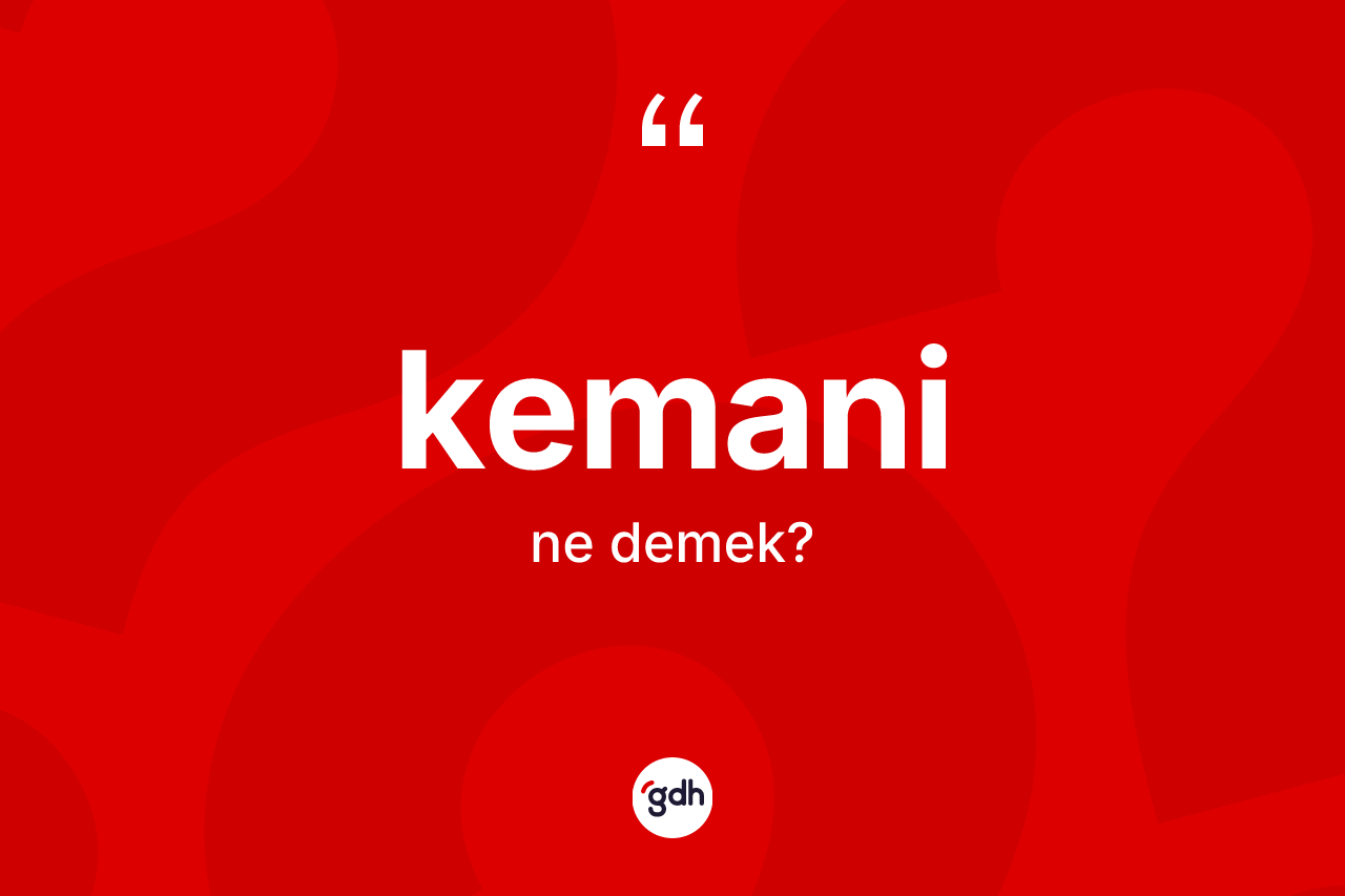 Kemani ne anlama gelir?