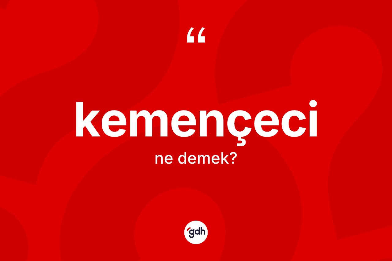 Kemençeci kelimesinin sözlükteki tanımı nedir? Kemençecinin sözlükteki anlamı nedir?