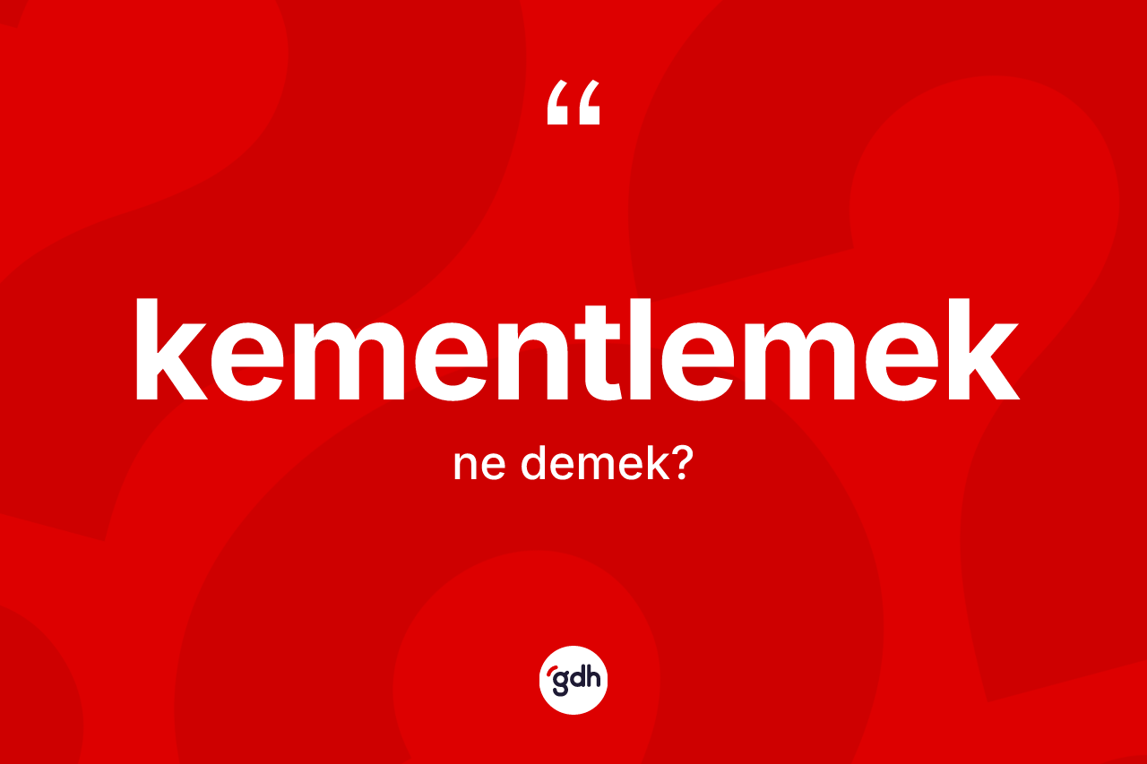 Kementlemek ne demek? Kementlemek kelimesinin özellikleri nelerdir?