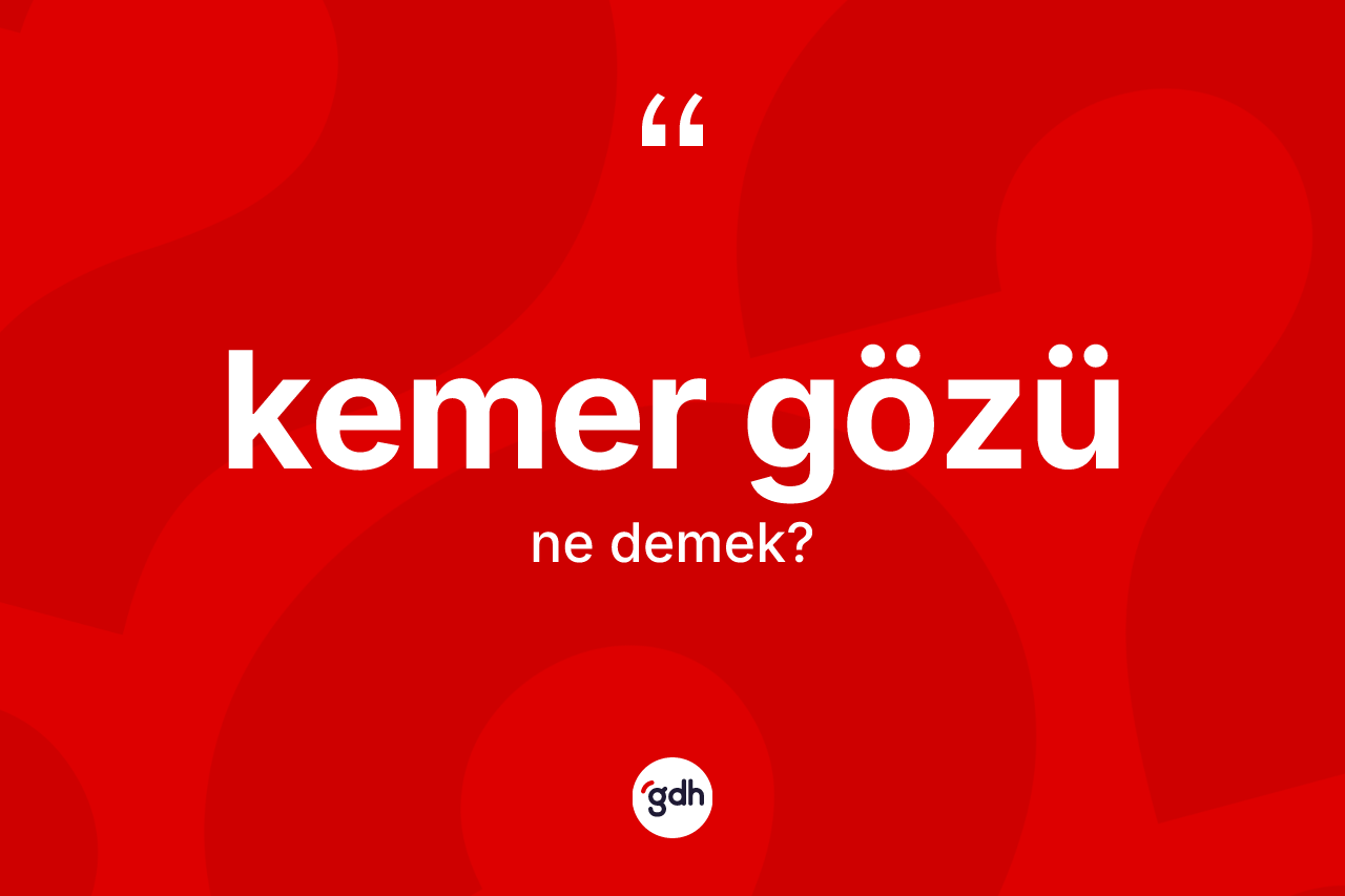 Kemer gözü ne anlama gelir?