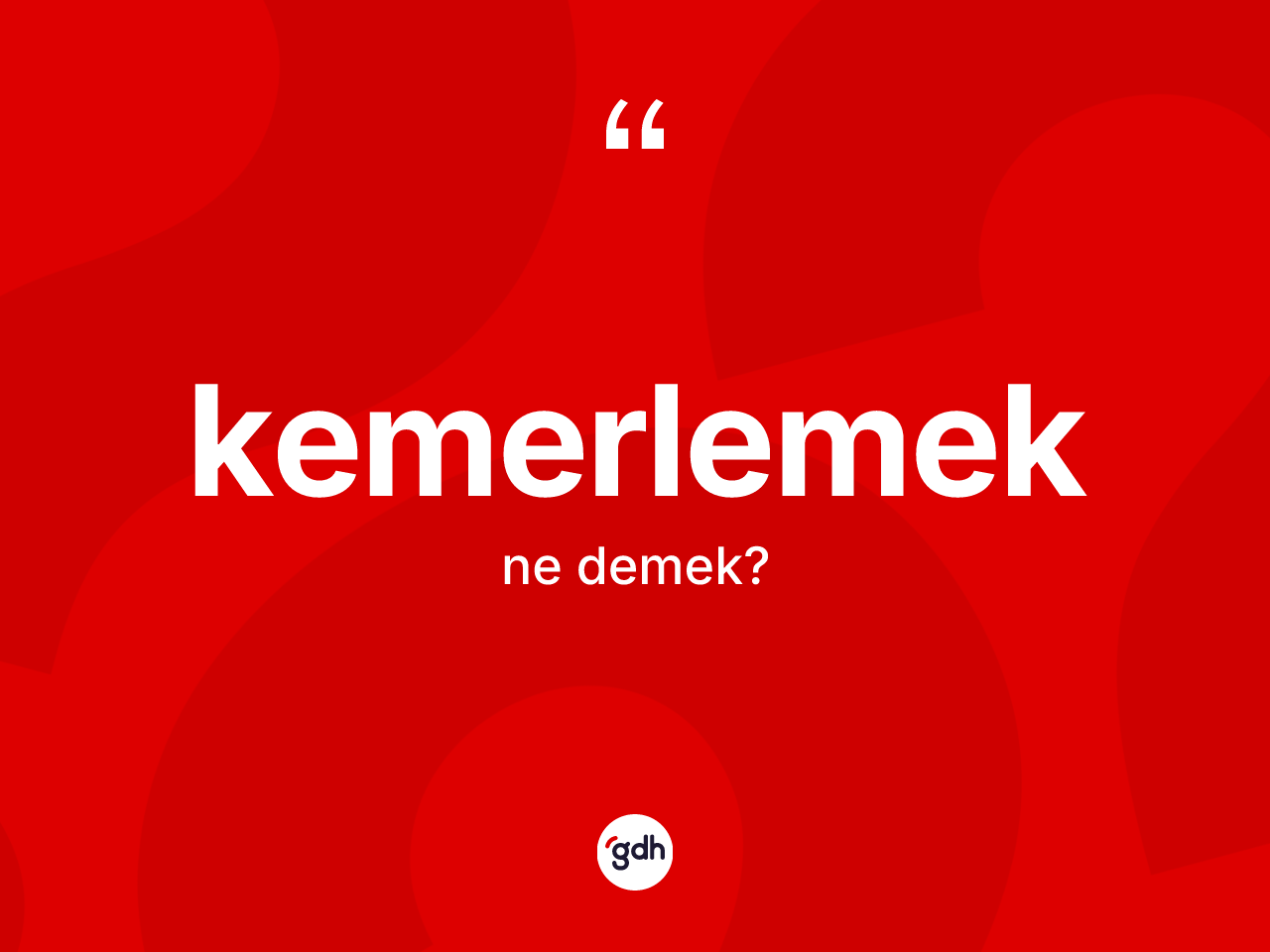 Kemerlemek kelimesinin tanımı nedir? Kemerlemek kelimesinin kaç farklı anlamı var?