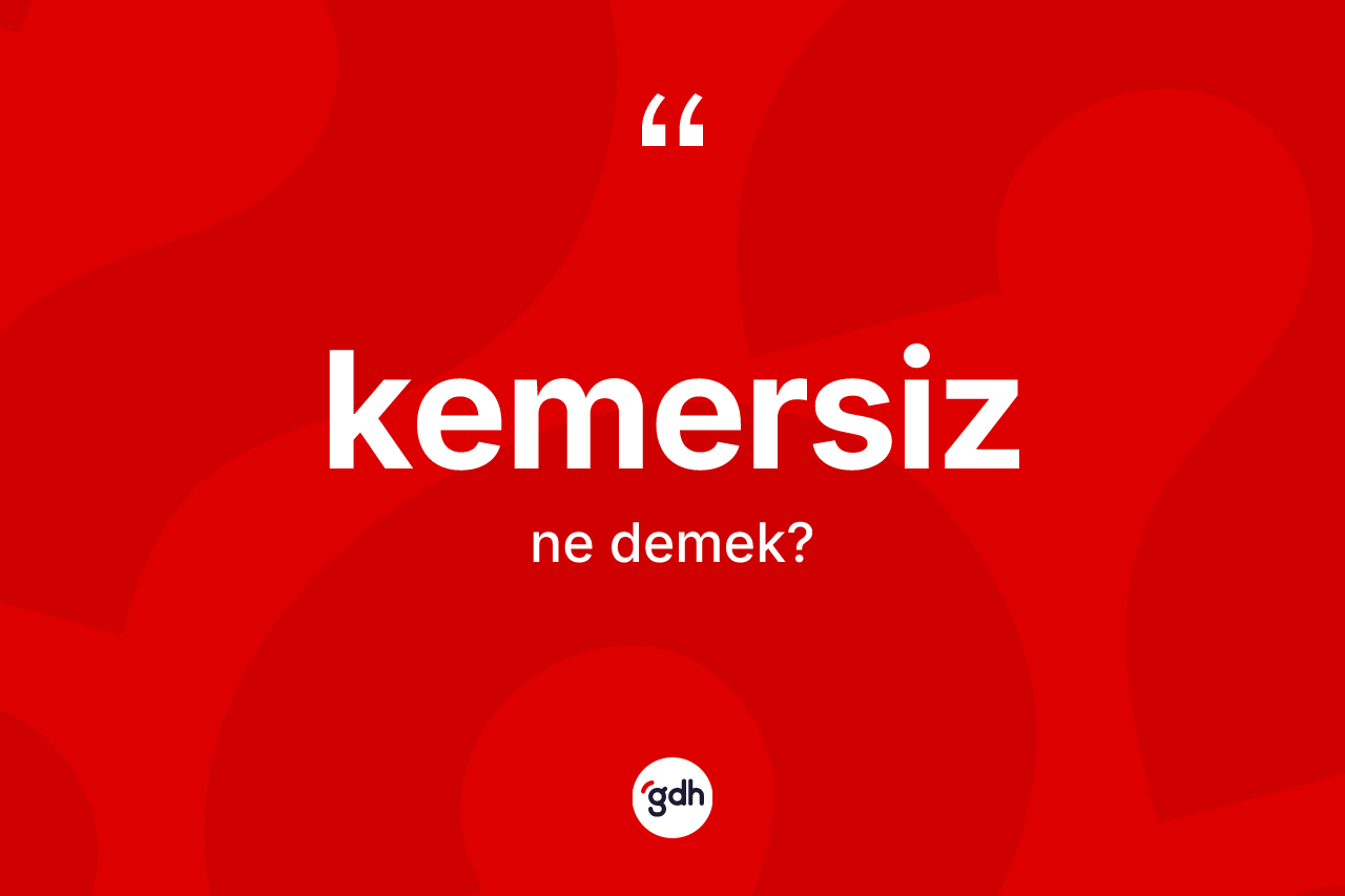 Kemersiz kelimesinin sözlükteki tanımı nedir? Kemersizin sözlükteki anlamı nedir?