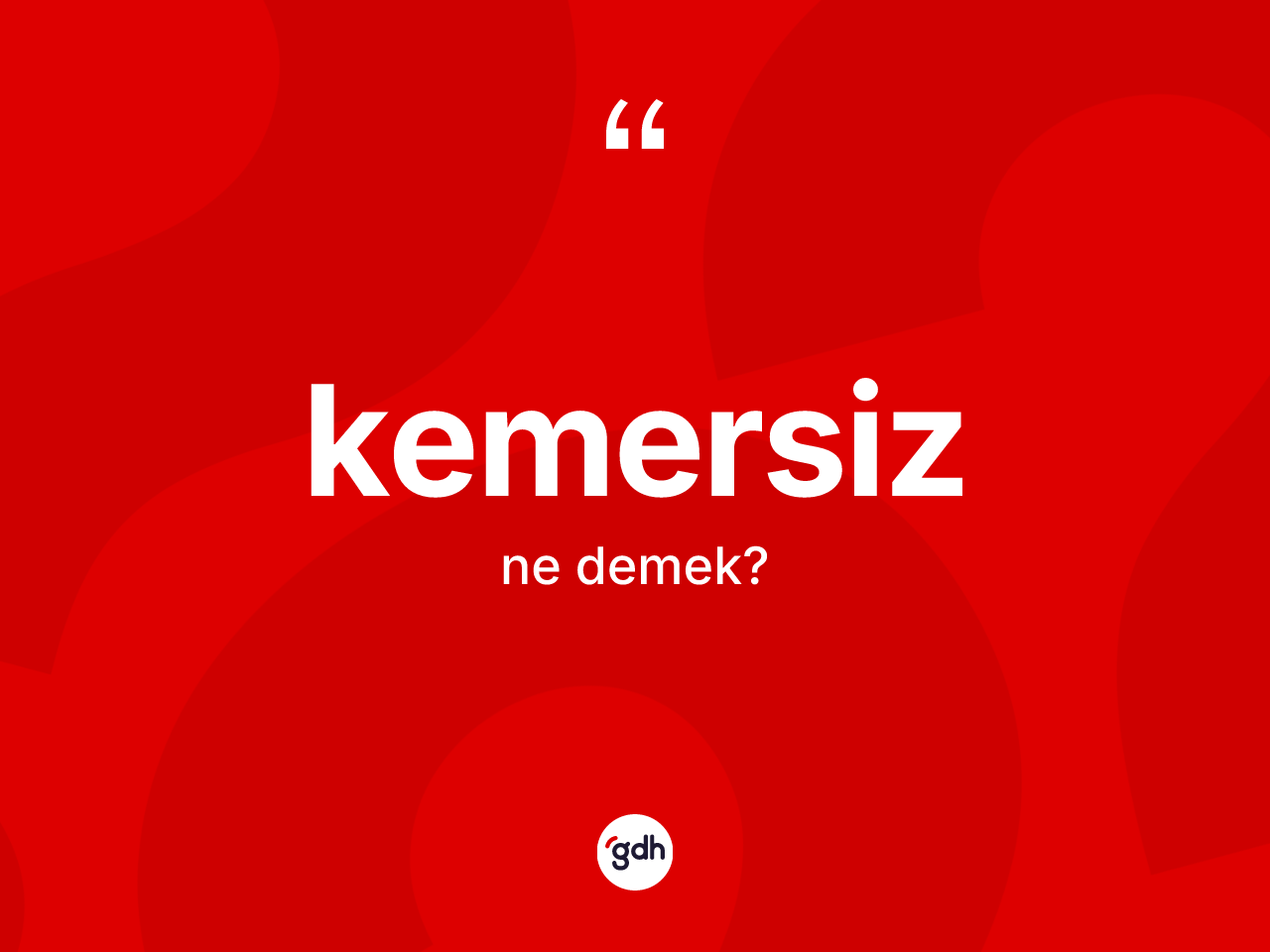 Kemersiz kelimesinin sözlükteki tanımı nedir? Kemersizin sözlükteki anlamı nedir?