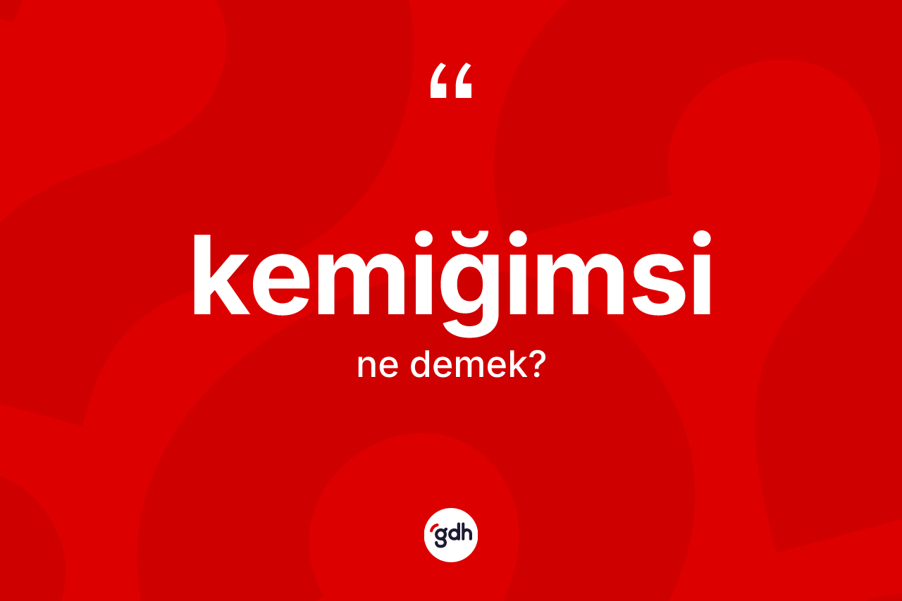 Kemiğimsi kelimesi nedir? Kemiğimsinin kısaca tanımı nedir?
