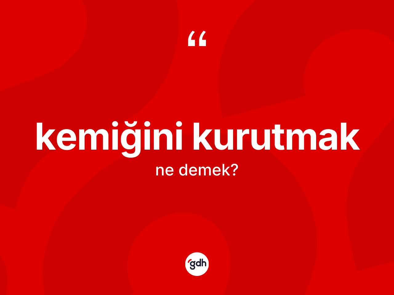 Kemiğini kurutmak sözü neyi anlatır? Kemiğini kurutmak ifadesi hangi durumlarda kullanılır