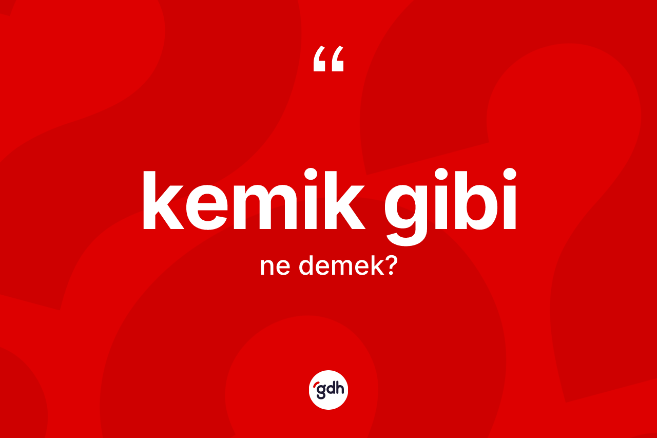 Kemik gibi ifadesi neyi anlatır? Kemik gibi ifadesinin TDK anlamı nedir?