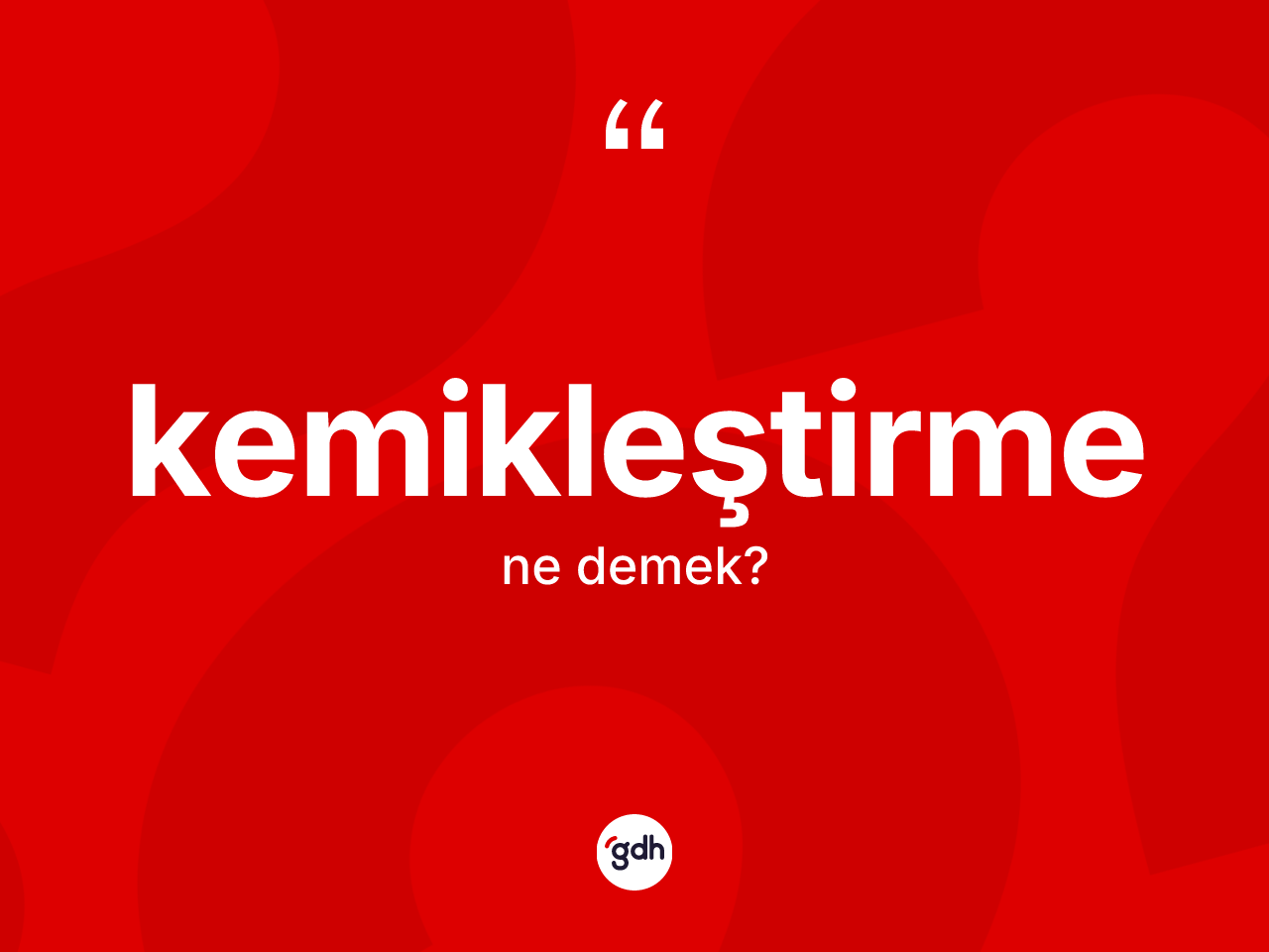 Kemikleştirme kelimesinin anlamı nedir? Kemikleştirmenin TDK'ya göre anlamı nedir?