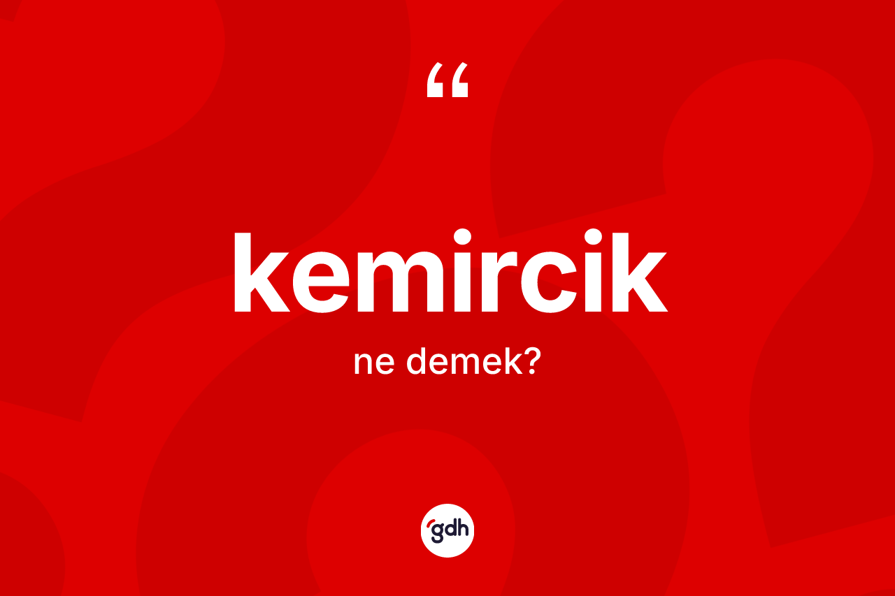 Kemircik kelimesinin anlamı nedir?