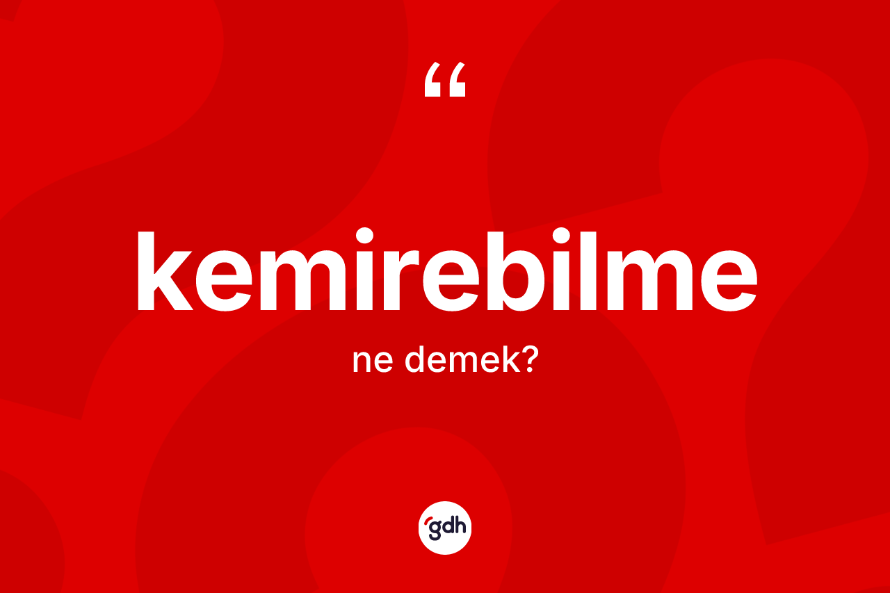 Kemirebilme kelimesi ne demek?