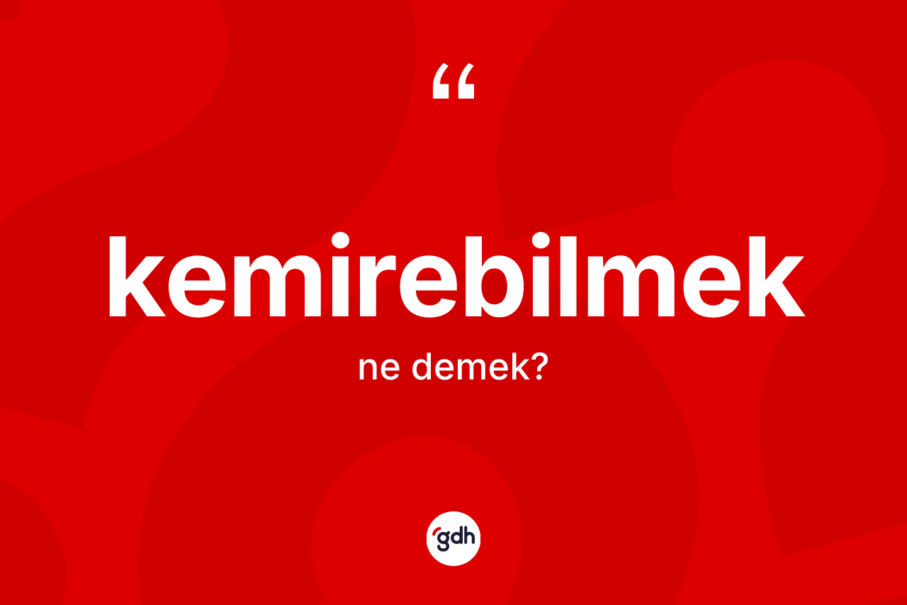 Kemirebilmek kelimesi ne anlama gelir?