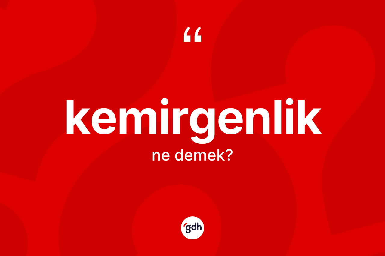 Kemirgenlik kelimesi ne demek? Kemirgenliğin TDK'ya göre anlamı nedir?
