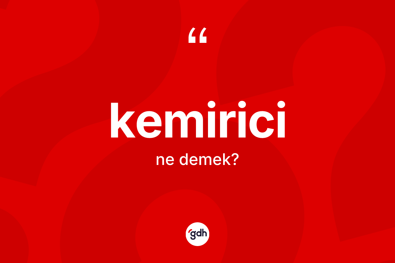 Kemirici kelimesinin sözlükteki tanımı nedir? Kemirici kelimesinin TDK'ya göre açıklaması nedir?