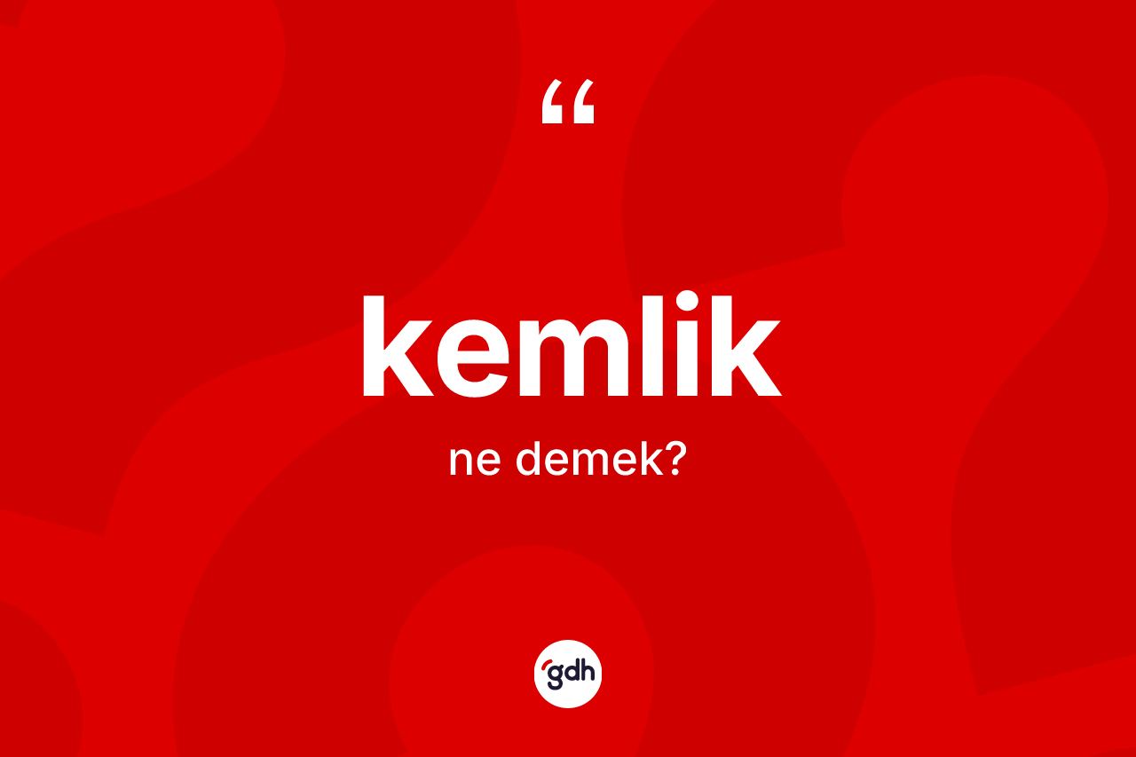 Kemlik kelimesi ne anlama gelir? Kemlik kelimesinin özellikleri nelerdir?