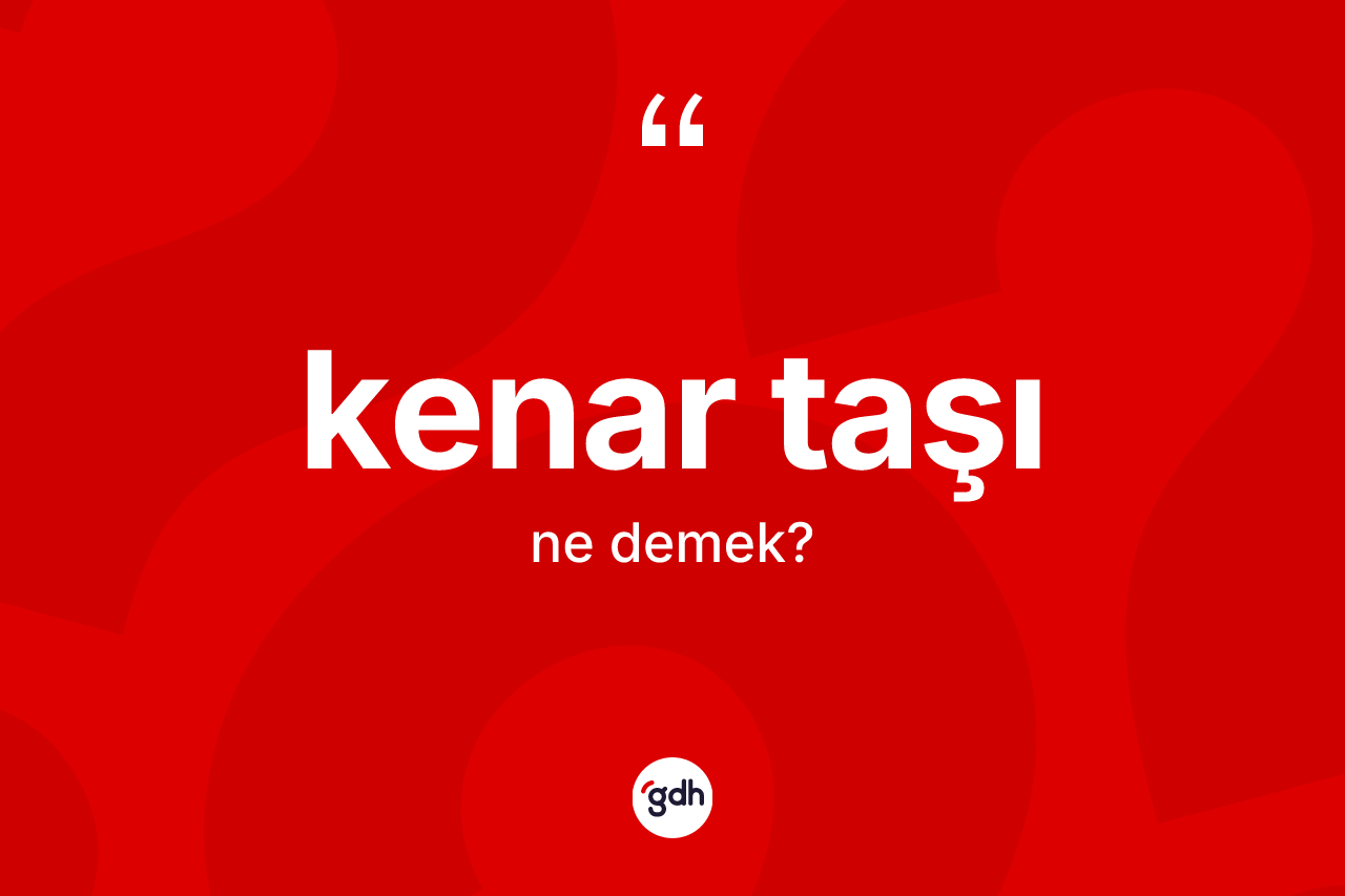 Kenar taşı  kelimesinin anlamı nedir? Kenar taşı ın TDK'ya göre anlamı nedir?