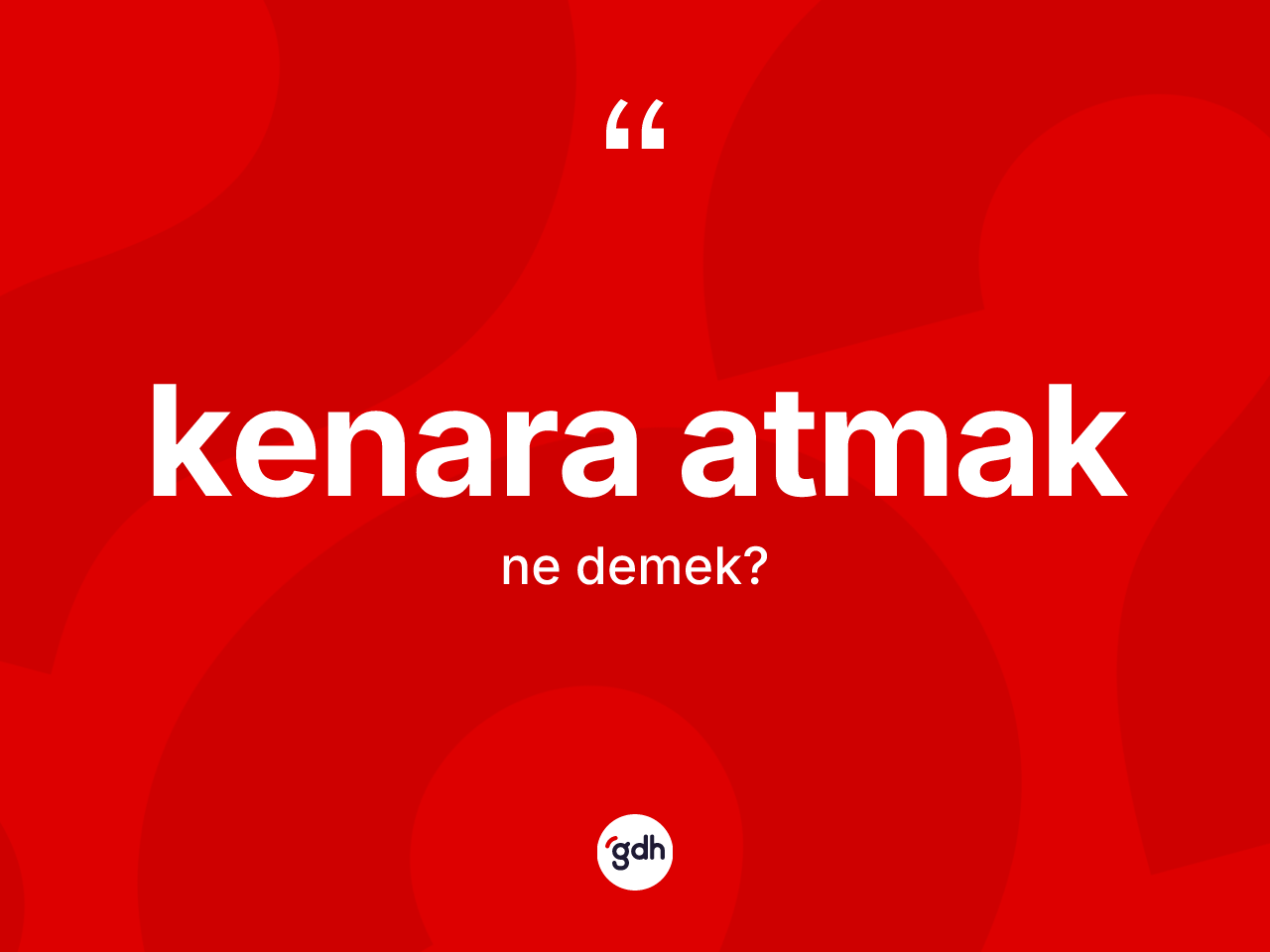 Kenara atmak ifadesinin anlamı nedir? Kenara atmak sözünün sözlük anlamı nedir?