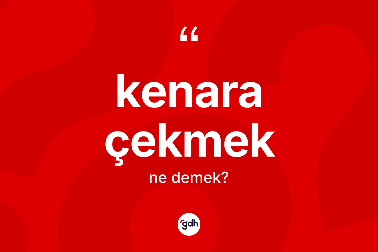 Kenara çekmek nedir?