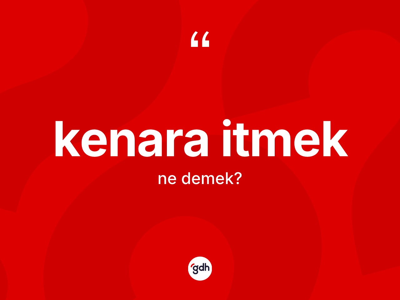 Kenara itmek ifadesinin tanımı nedir? Kenara itmek ifadesinin TDK tanımı nedir?