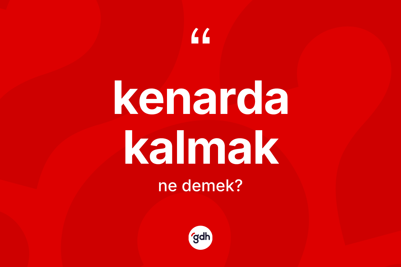 Kenarda kalmak nedir?