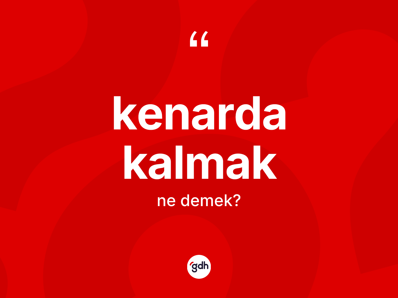 Kenarda kalmak nedir? Kenarda kalmak sözü nerede kullanılır?