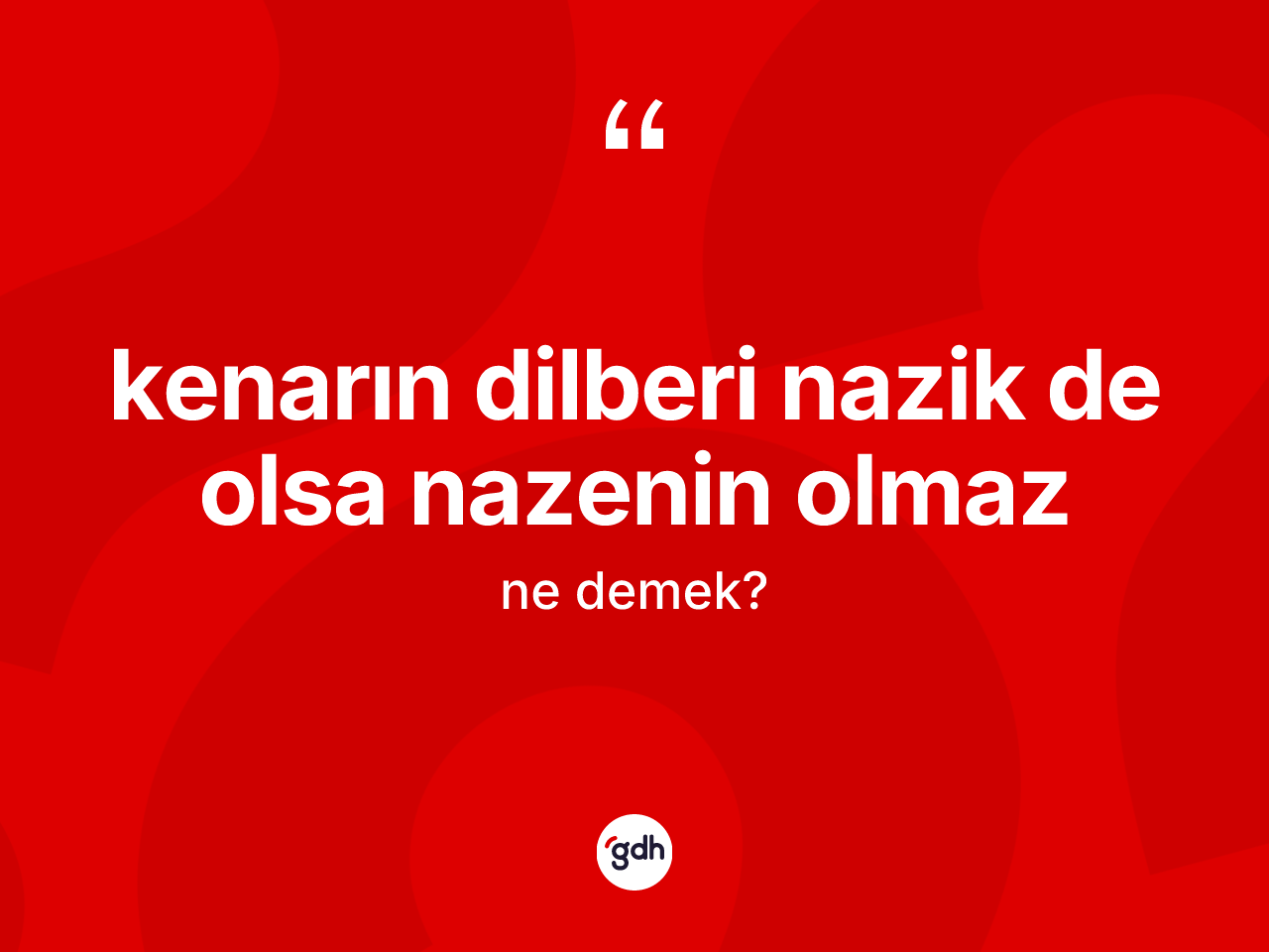 Kenarın dilberi nazik de olsa nazenin olmaz nedir? Kenarın dilberi nazik de olsa nazenin olmaz ifadesi nerede kullanılır?