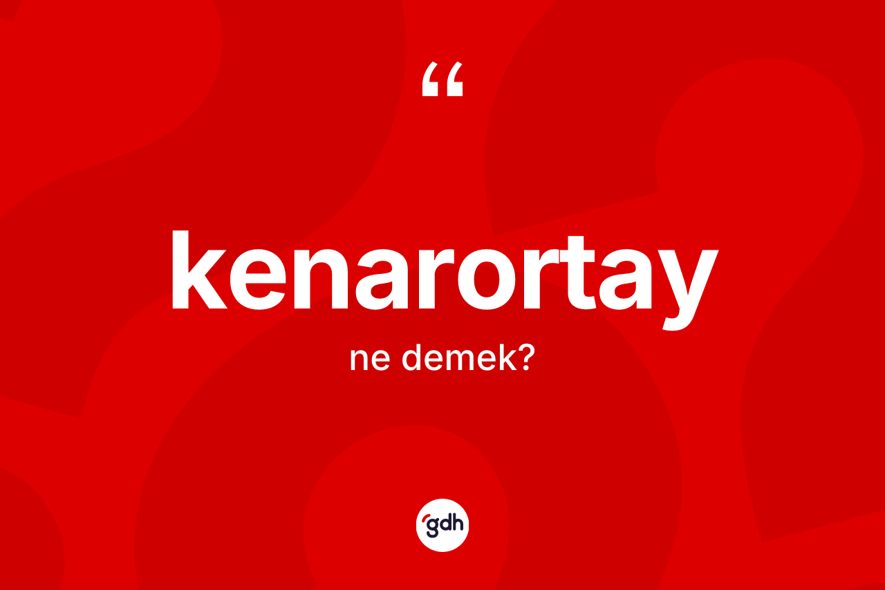 Kenarortay kelimesinin tanımı nedir? Kenarortayın TDK'ya göre anlamı nedir?