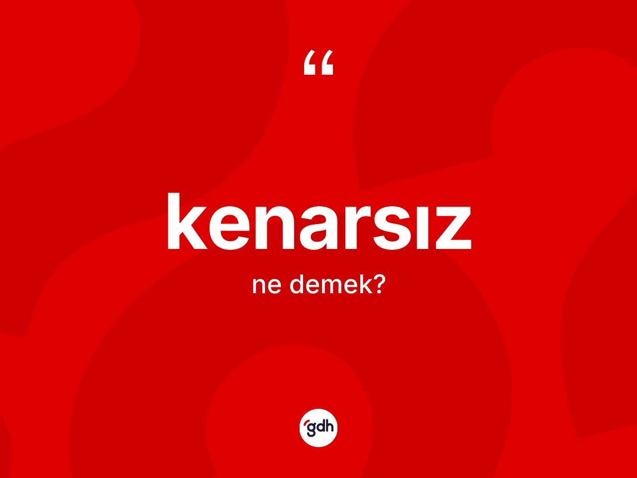 Kenarsız ne demek? Kenarsızın TDK'ya göre anlamı nedir?