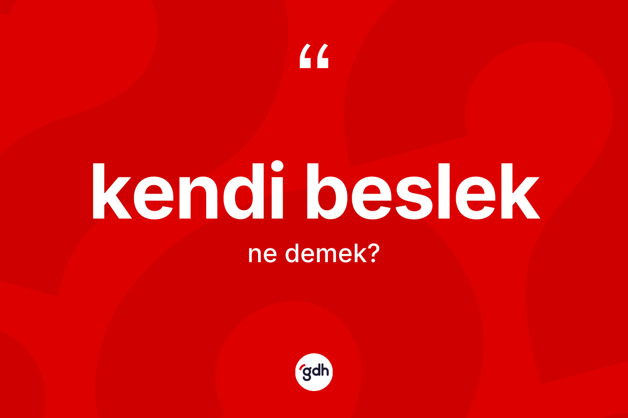 Kendi beslek kelimesi ne anlama gelir? Kendi besleğin kısaca tanımı nedir?