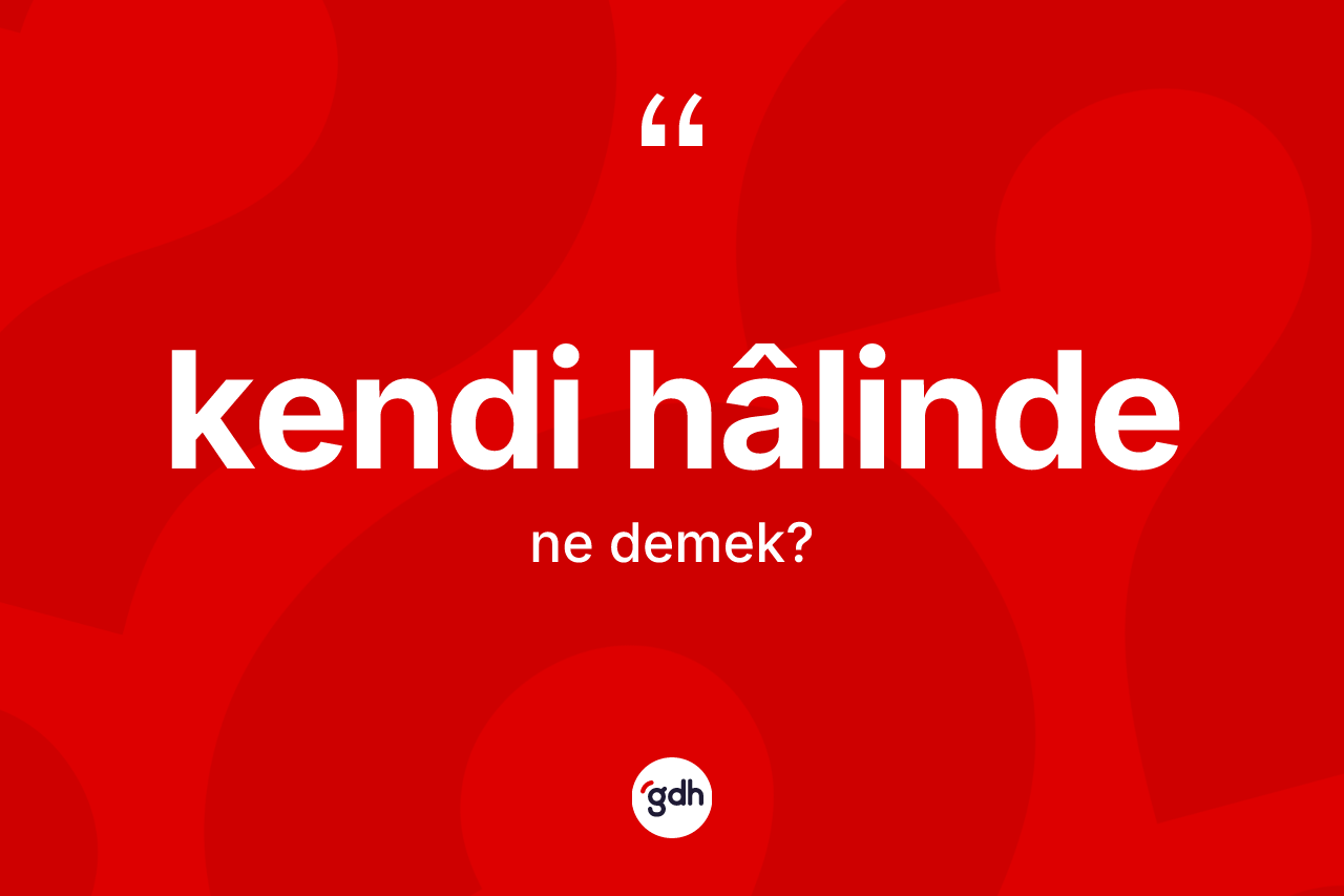 Kendi hâlinde kelimesinin sözlükteki tanımı nedir?