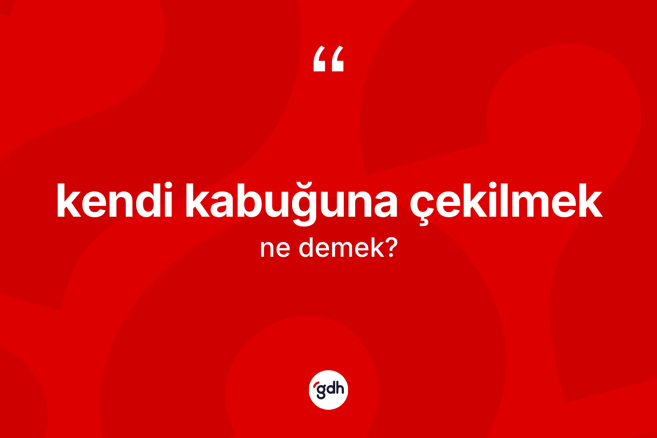 Kendi kabuğuna çekilmek ifadesinin anlamı nedir? Kendi kabuğuna çekilmek sözünün TDK tanımı nedir?