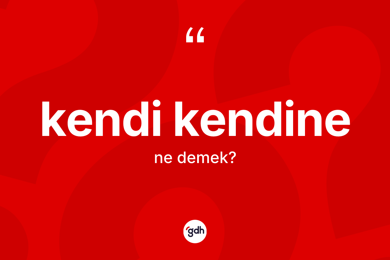 Kendi kendine kelimesinin anlamı nedir?