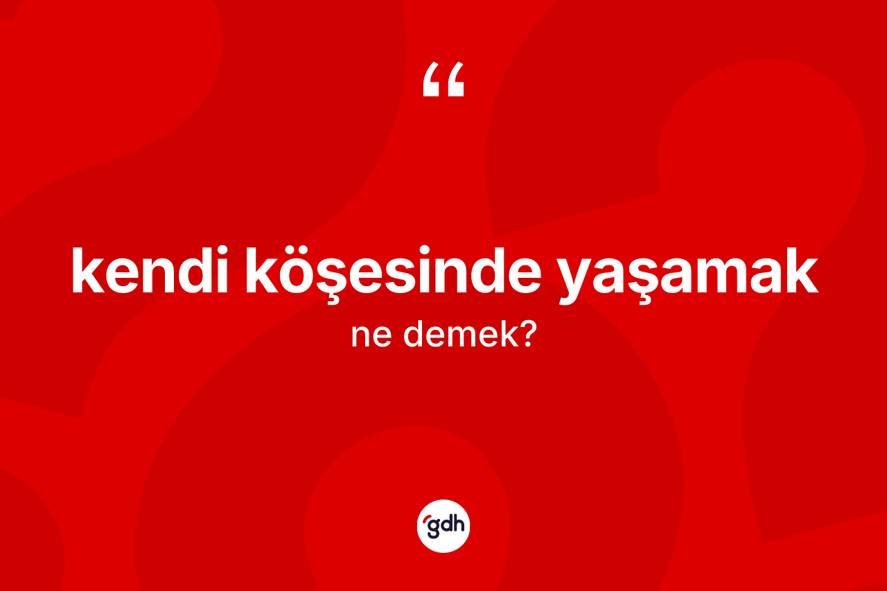 Kendi köşesinde yaşamak ne demektir?