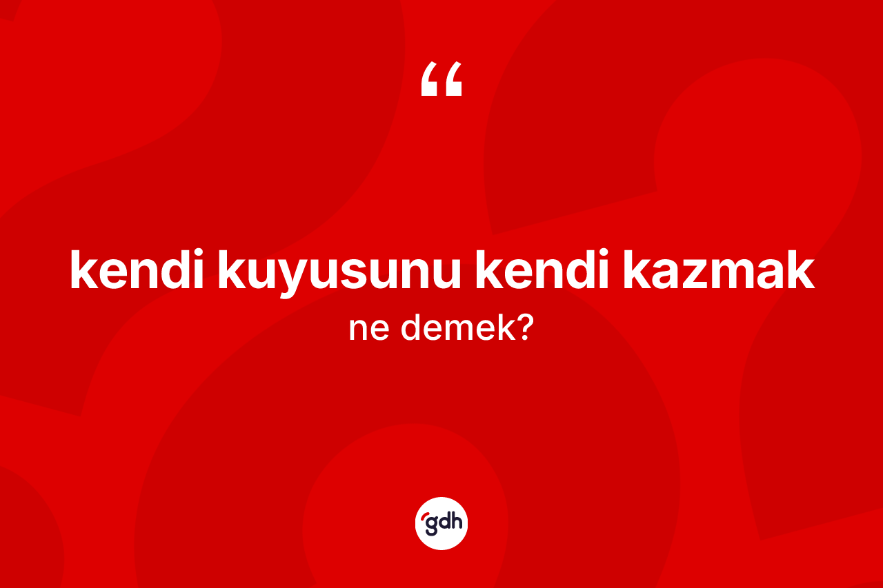 Kendi kuyusunu kendi kazmak ne demek? Kendi kuyusunu kendi kazmak ifadesi hangi durumlarda kullanılır