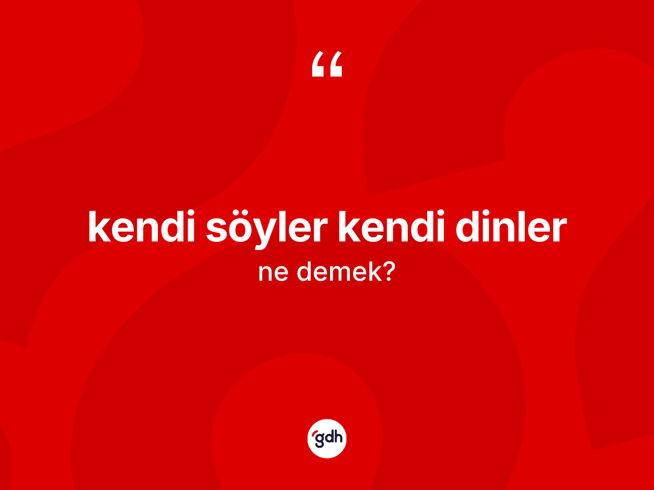 Kendi söyler kendi dinler ifadesinin kısaca anlamı nedir? Kendi söyler kendi dinler sözünün TDK tanımı nedir?